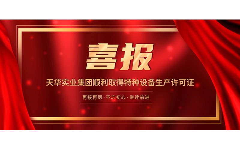 喜報(bào)！天華實(shí)業(yè)集團(tuán)順利取得特種設(shè)備生產(chǎn)許可證